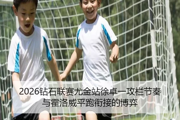 2026钻石联赛尤金站徐卓一攻栏节奏与霍洛威平跑衔接的博弈